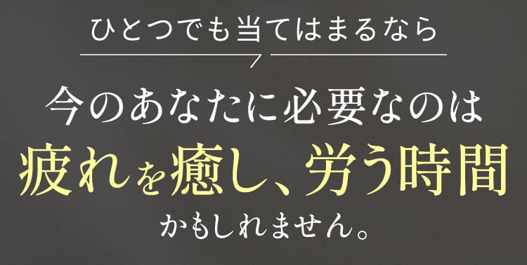 今のあなたに必要なのは、疲れを癒やし労う時間かもしれません